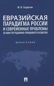 Евразийская парадигма России и современные проблемы ее конституционно-правового развития. Монография