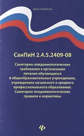 СанПиН 2.4.5.2409-08. Санитарно-эпидемиологические требования к организации питания обучающихся в общеобразовательных учреждениях, учреждениях начального и среднего профессионального образования. Санитарно-эпидемиологические правила и нормативы
