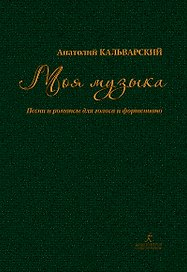 Моя музыка. Песни и романсы для голоса и фортепиано. Уч.пос. по курсу сцен. вокала и речи в театр.студиях, училищах и вузах