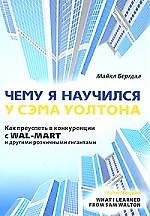 Чему я научился у Сэма Уолтона. Как преуспеть в конкуренции с Wal-Mart и с другими розничными гигантами