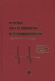 Основы анестезиологии и реаниматологии: Учебник для вузов