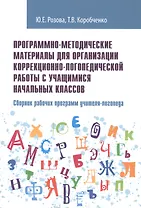Программно-методические материалы для организации коррекционно-логопедической работы с учащимися начальных классов. Сборник рабочих программ учителя-логопеда. Учебно-методическое пособие