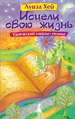 Исцели свою жизнь: Творческий альбом-тренинг - 0