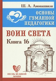 Основы гуманной педагогики. Книга 16. Воин Света