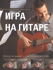 Игра на гитаре. Проще не бывает - смотри и повторяй!