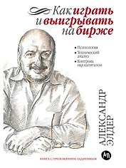 Как играть и выигрывать на бирже: Психология. Технический анализ. Контроль над капиталом.