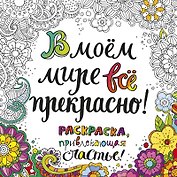 В моем мире все прекрасно Раскраска привлекающая счастье (м) (пруж.)