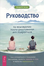 Руководство по выживанию после расставания для подростков: как справиться с сильными эмоциями, развить любовь к себе и обрести уверенность
