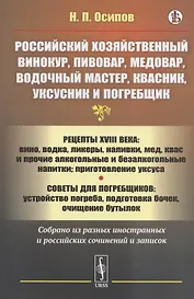 Российский хозяйственный винокур, пивовар, медовар, водочный мастер, квасник, уксусник и погребщик: Рецепты XVIII века: вино, водка, ликеры, наливки, мед, квас и прочие алкогольные и безалкогольные напитки: приготовление уксуса