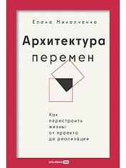 Архитектура перемен. Как перестроить жизнь: от проекта до реализации