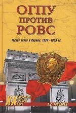 ОГПУ против РОВС. Тайная война в Париже. 1924-1939 гг. Тайная война в Париже 1924 - 1939 гг.