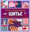 Полная энциклопедия. Шитье. Наглядный самоучитель: шаг за шагом: пер. с англ.