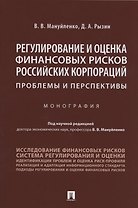Регулирование и оценка финансовых рисков российских корпораций: проблемы и перспективы. Монография