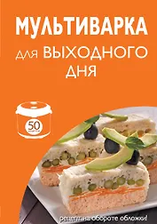 50 рецептов. Мультиварка для выходного дня.