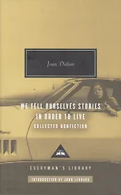 We Tell Ourselves Stories in Order to Live : Collected Nonfiction