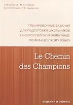 Le Chemin des Champions. Тренировочные задания для подготовки школьников к участию в заключительном этапе Всероссийской олимпиады по французскому языку. Задания и ответы. В КОМПЛЕКТЕ С КЛЮЧАМИ (ISBN 978-5-4439-1888-4)