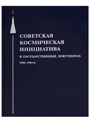 Советская космическая инициатива в государственных документах 1946-1964 гг.