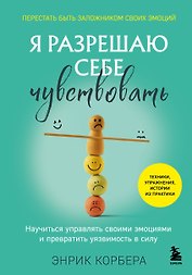 Я разрешаю себе чувствовать. Научиться управлять своими эмоциями и превратить уязвимость в силу