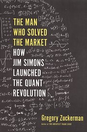 The Man Who Solved the Market. How Jim Simons Launched the Quant Revolution