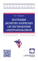 Построение дискретно-логических систем управления электроавтоматикой: учебное пособие
