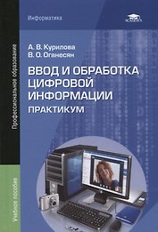 Ввод и обработка цифровой информации Практикум Уч.пос. (5 изд.) (ПО) Курилова