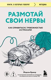 Размотай свои нервы. Научно доказанный способ разорвать порочный круг тревоги и страха