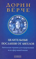Целительные послания от Ангелов: Ангельская терапия для оздоровления всех сфер нашей жизни