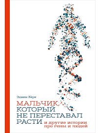 Мальчик, который не переставал расти… и другие истории про гены и людей
