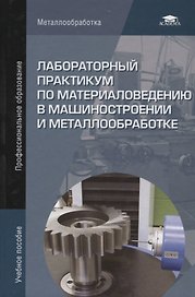 Лабораторный практикум по материаловедению в машиностроении и металлообработке. Учебное пособие