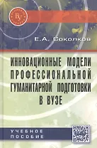 Инновационные модели профессиональной гуманитарной подготовки в вузе. Научно-практическое пособие для педагогических работников