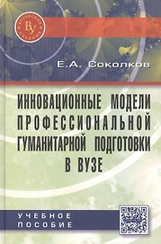 Инновационные модели профессиональной гуманитарной подготовки в вузе. Научно-практическое пособие для педагогических работников