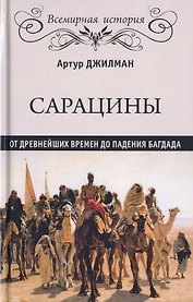Сарацины. От древнейших времен до падения Багдада