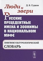 Люди и звери. Русские прецедентные имена и зоонимы в национальном мифе. Лингвокультурологический словарь