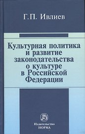 Культурная политика и развитие законодательства о культуре в Российской Федерации : статьи и выступления