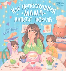 Как непослушная мама аппетит искала