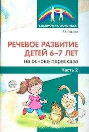 Речевое развитие детей 6-7 лет на основе пересказа. Ч.2