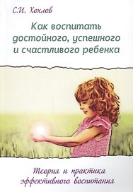 Как воспитать достойного успешного и счастливого ребенка (2 изд.) (мВПРКРукПс) Хохлов