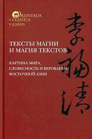 Тексты магии и магия текстов. Картина мира, словесность и верования Восточной Азии