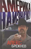 Америка наизнанку. Жизнь в США и Канаде как она есть на самом деле