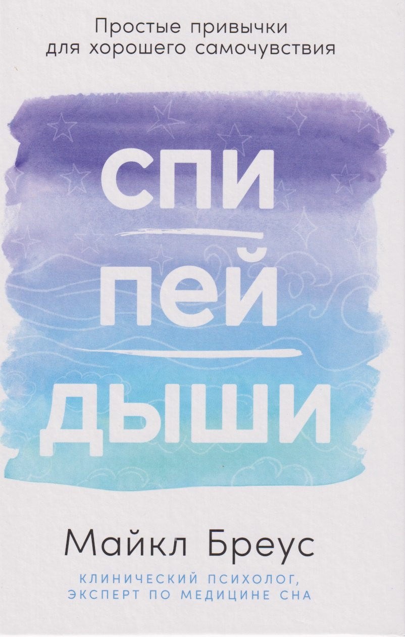

Спи, пей, дыши: Простые привычки для хорошего самочувствия