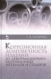 Коррозионная долговечность изделий из деформационно-упрочненных металлов и сплавов: Учебное пособие. - 2-е изд., доп.