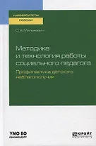 Методика и технология работы социального педагога. Профилактика детского неблагополучия. Учебное пособие для академического бакалавриата