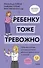 Ребенку тоже тревожно. Простая помощь для преодоления детской тревожности и страхов - 0