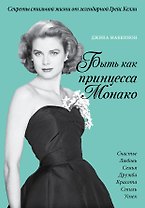 Что сделала бы Грейс? Секреты стильной жизни от принцессы Монако (ISBN 978-5-699-73448-1 в суперобложке "Быть как принцесса Монако")
