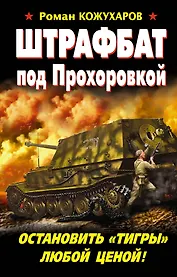 Штрафбат под Прохоровкой. Остановить "Тигры" любой ценой