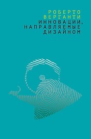 Инновации направляемые дизайном Как изменить правила конкуренции… (м) Верганти
