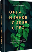 Органичное лидерство. Как стать руководителем, с которым хочется работать - 1