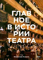 Главное в истории театра. Эпохи, имена, пьесы, спектакли