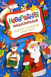 Новогодняя энциклопедия. Подарки и украшения своми руками