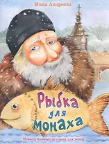 Рыбка для монаха Невыдуманные истории для детей (илл. Хисматовой) (м) Андреева